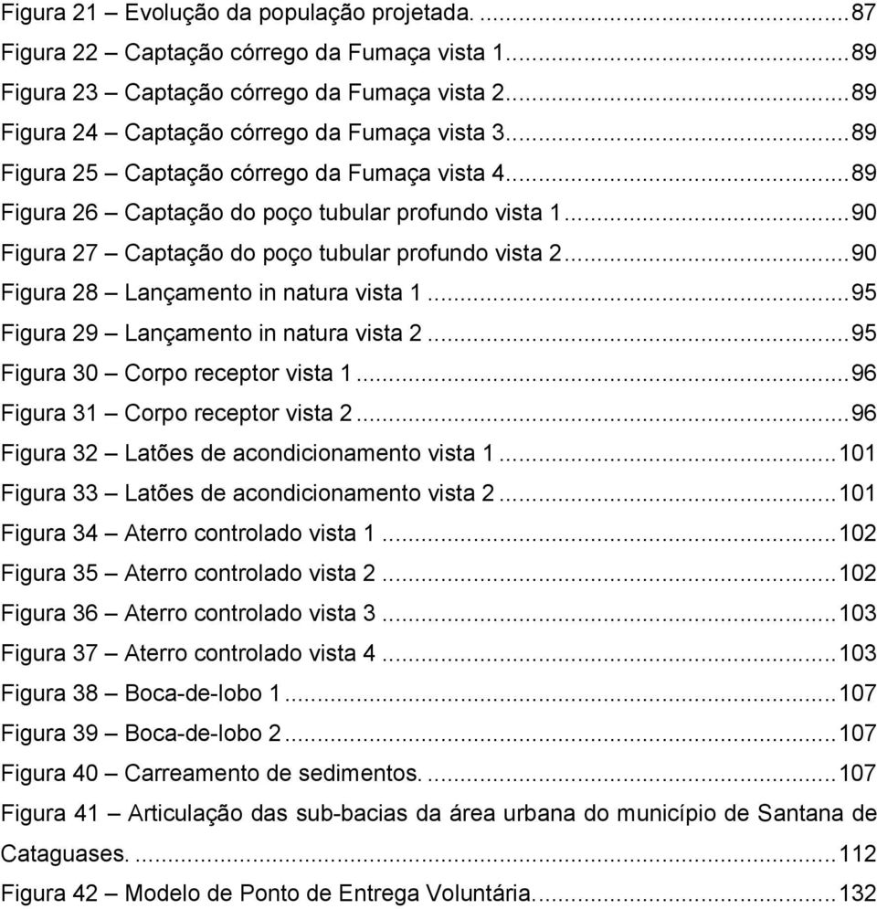 .. 90 Figura 28 Lançamento in natura vista 1... 95 Figura 29 Lançamento in natura vista 2... 95 Figura 30 Corpo receptor vista 1... 96 Figura 31 Corpo receptor vista 2.