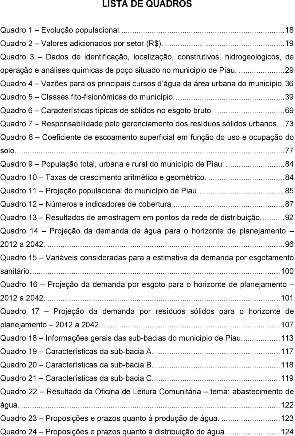 ... 29 Quadro 4 Vazões para os principais cursos d água da área urbana do município. 36 Quadro 5 Classes fito-fisionômicas do município.... 39 Quadro 6 Características típicas de sólidos no esgoto bruto.