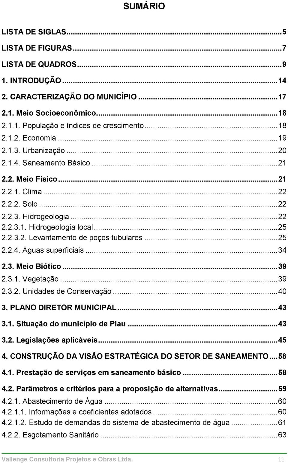 .. 25 2.2.3.2. Levantamento de poços tubulares... 25 2.2.4. Águas superficiais... 34 2.3. Meio Biótico... 39 2.3.1. Vegetação... 39 2.3.2. Unidades de Conservação... 40 3. PLANO DIRETOR MUNICIPAL.