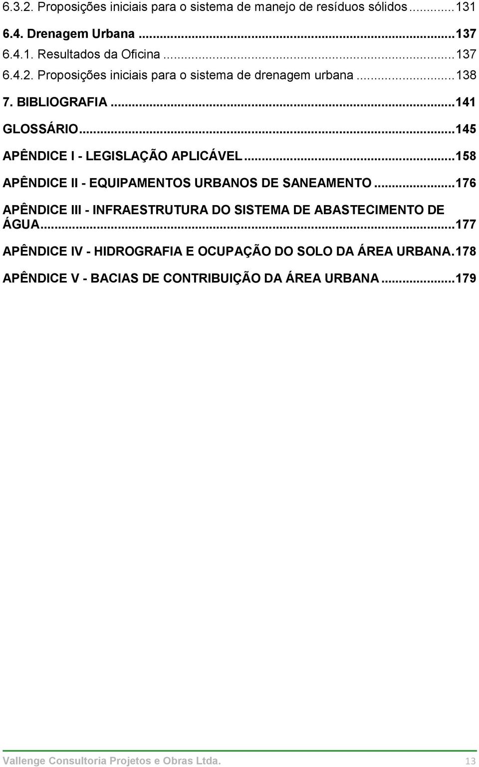 .. 176 APÊNDICE III - INFRAESTRUTURA DO SISTEMA DE ABASTECIMENTO DE ÁGUA... 177 APÊNDICE IV - HIDROGRAFIA E OCUPAÇÃO DO SOLO DA ÁREA URBANA.