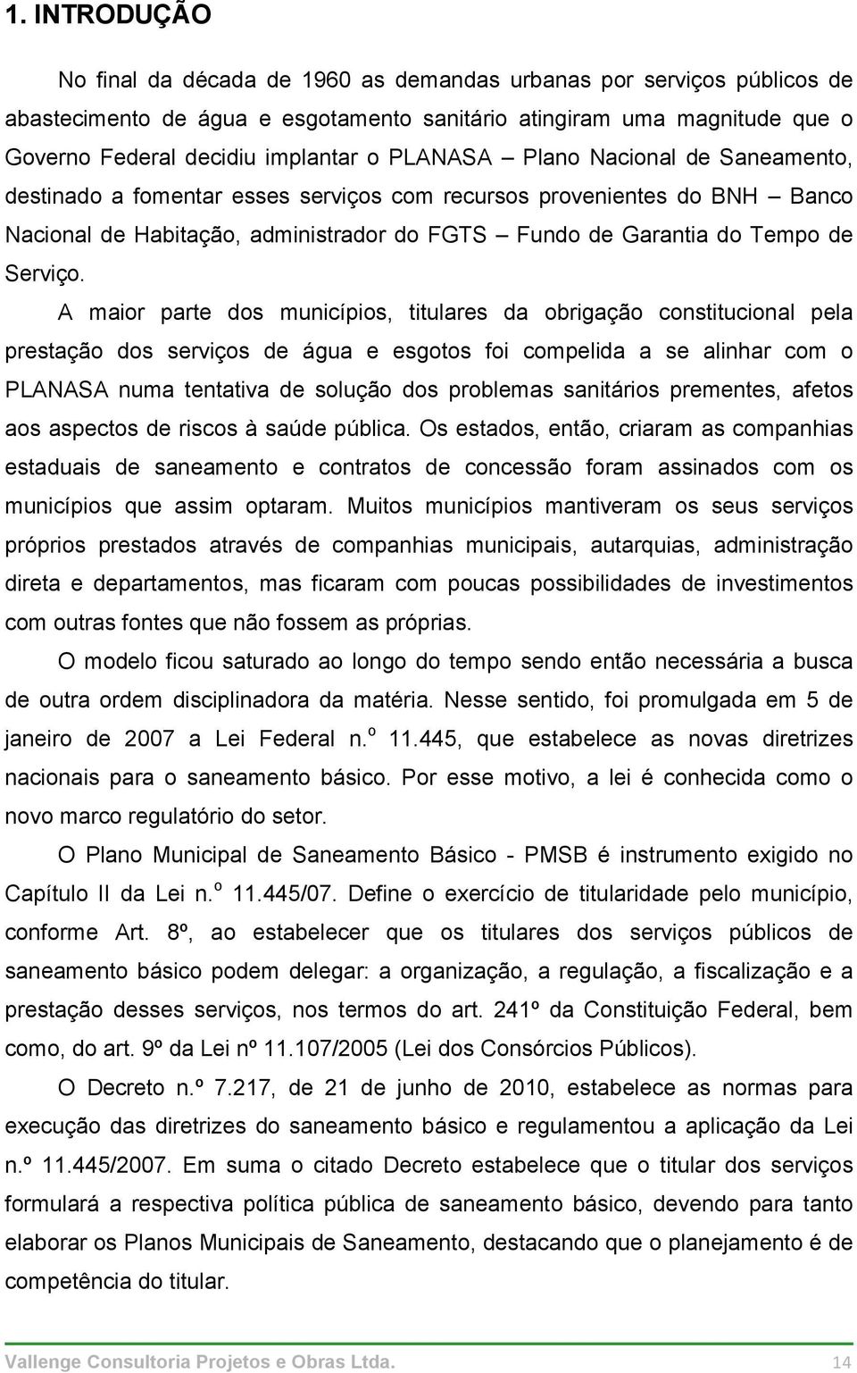 A maior parte dos municípios, titulares da obrigação constitucional pela prestação dos serviços de água e esgotos foi compelida a se alinhar com o PLANASA numa tentativa de solução dos problemas