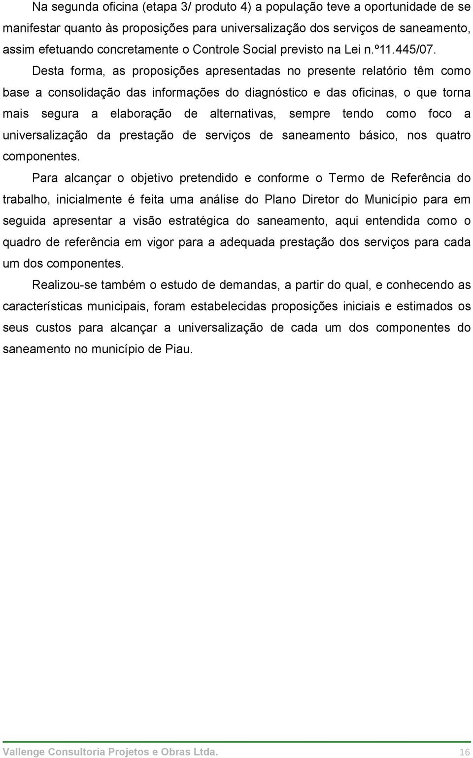 Desta forma, as proposições apresentadas no presente relatório têm como base a consolidação das informações do diagnóstico e das oficinas, o que torna mais segura a elaboração de alternativas, sempre