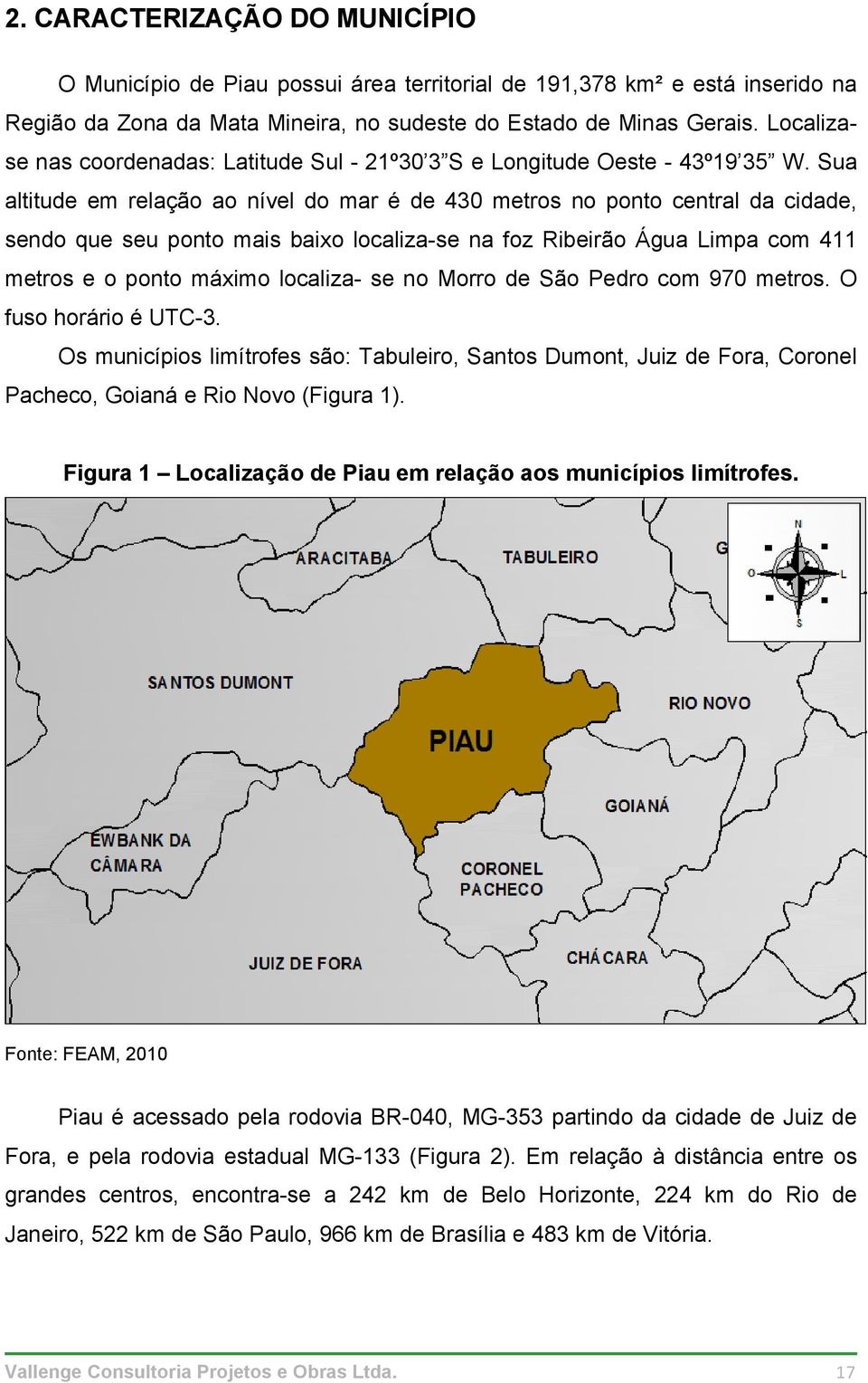 Sua altitude em relação ao nível do mar é de 430 metros no ponto central da cidade, sendo que seu ponto mais baixo localiza-se na foz Ribeirão Água Limpa com 411 metros e o ponto máximo localiza- se