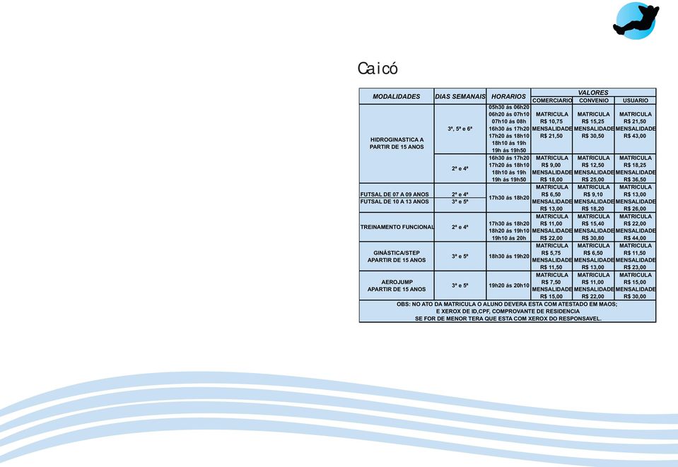 13,00 17h30 ás 18h20 FUTSAL DE 10 A 13 ANOS TREINAMENTO FUNCIONAL 2ª e 4ª 17h30 ás 18h20 R$ 11,00 R$ 15,40 R$ 22,00 18h20 ás 19h10 19h10 ás 20h R$ 22,00 R$ 30,80 R$ 44,00