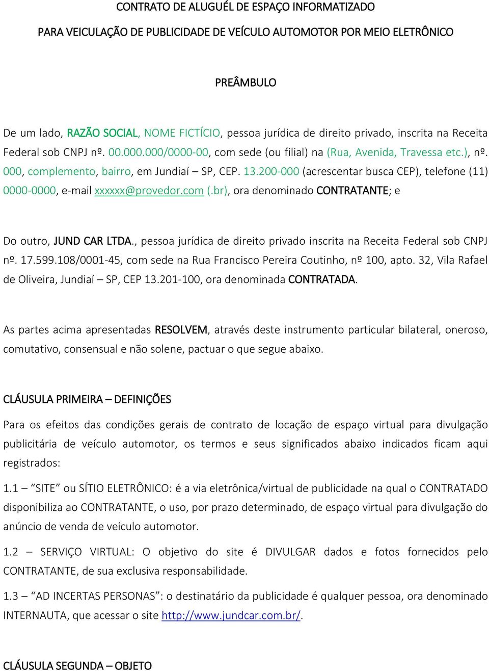 200-000 (acrescentar busca CEP), telefone (11) 0000-0000, e-mail xxxxxx@provedor.com (.br), ora denominado CONTRATANTE; e Do outro, JUND CAR LTDA.