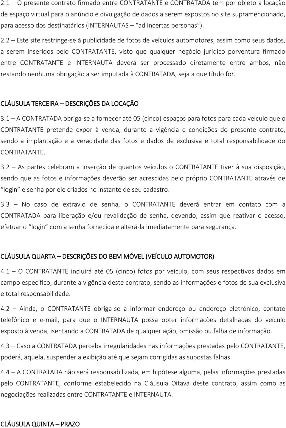 2 Este site restringe-se à publicidade de fotos de veículos automotores, assim como seus dados, a serem inseridos pelo CONTRATANTE, visto que qualquer negócio jurídico porventura firmado entre