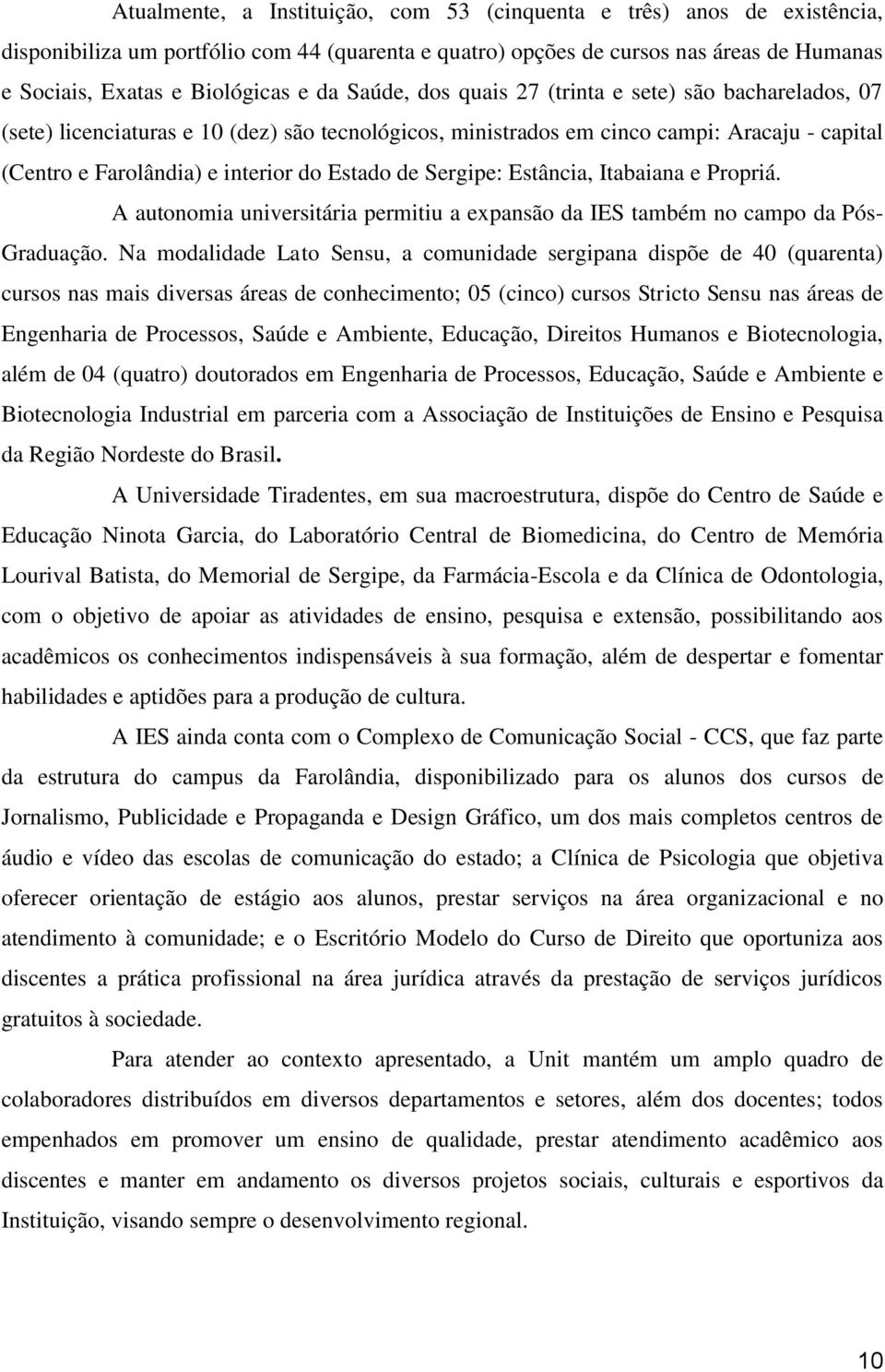 de Sergipe: Estância, Itabaiana e Propriá. A autonomia universitária permitiu a expansão da IES também no campo da Pós- Graduação.