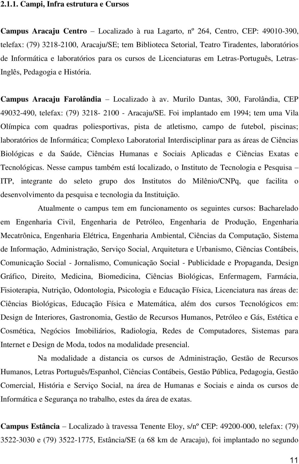 Murilo Dantas, 300, Farolândia, CEP 49032-490, telefax: (79) 3218-2100 - Aracaju/SE.