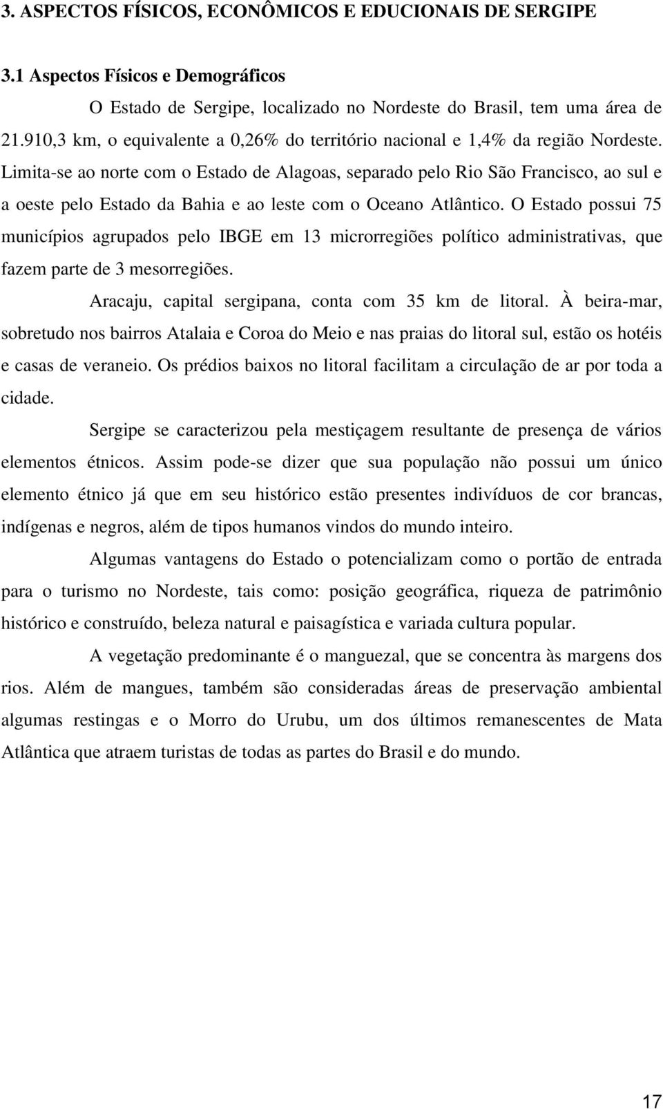 Limita-se ao norte com o Estado de Alagoas, separado pelo Rio São Francisco, ao sul e a oeste pelo Estado da Bahia e ao leste com o Oceano Atlântico.