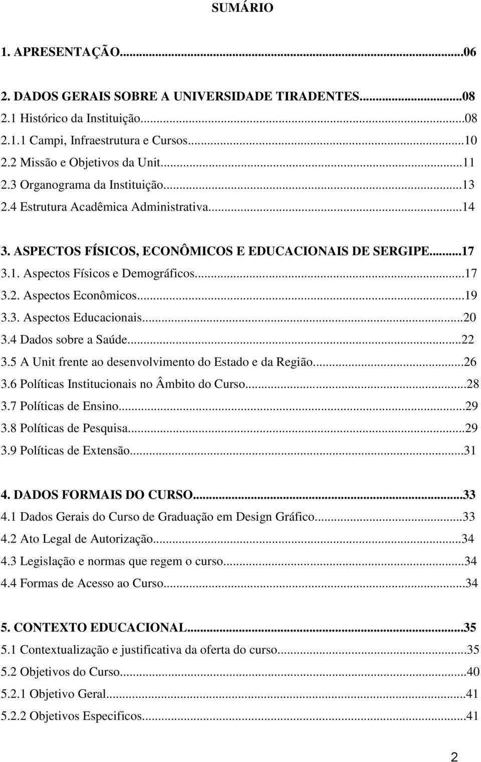 ..19 3.3. Aspectos Educacionais...20 3.4 Dados sobre a Saúde...22 3.5 A Unit frente ao desenvolvimento do Estado e da Região...26 3.6 Políticas Institucionais no Âmbito do Curso...28 3.