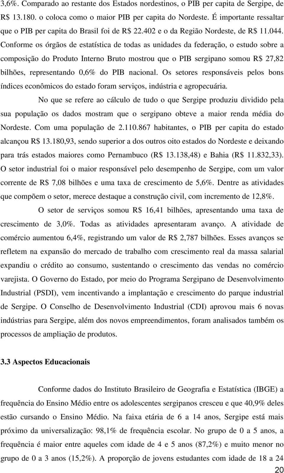 Conforme os órgãos de estatística de todas as unidades da federação, o estudo sobre a composição do Produto Interno Bruto mostrou que o PIB sergipano somou R$ 27,82 bilhões, representando 0,6% do PIB