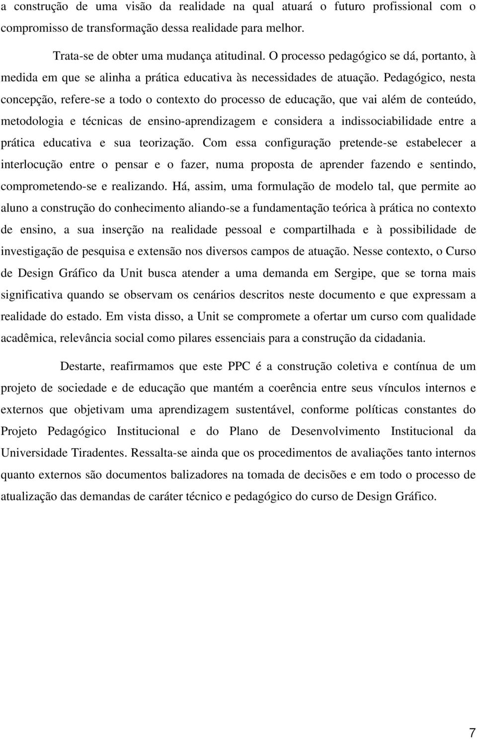 Pedagógico, nesta concepção, refere-se a todo o contexto do processo de educação, que vai além de conteúdo, metodologia e técnicas de ensino-aprendizagem e considera a indissociabilidade entre a