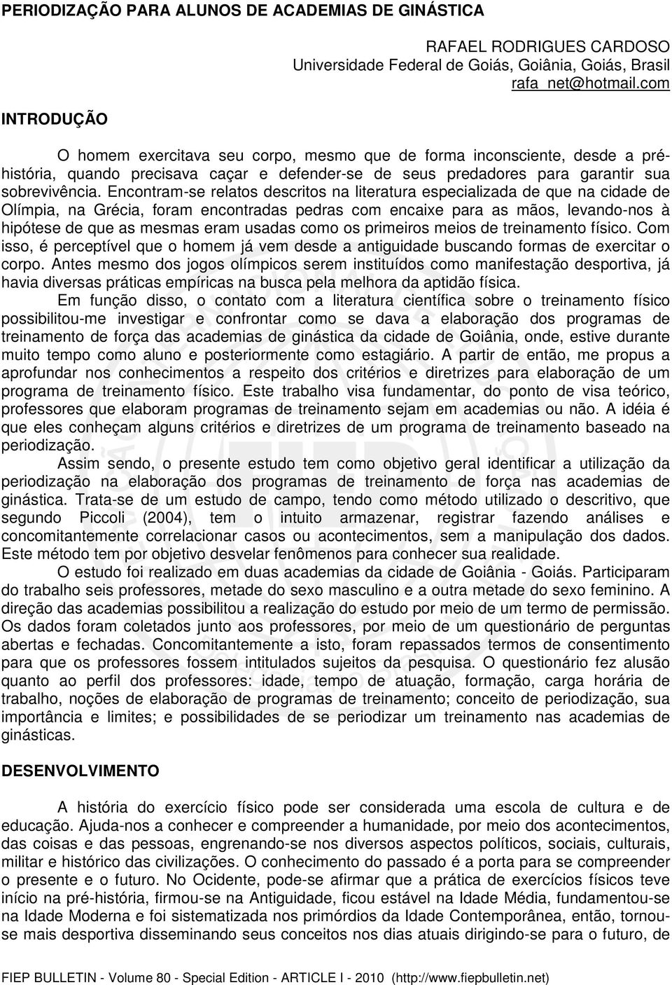 Encontram-se relatos descritos na literatura especializada de que na cidade de Olímpia, na Grécia, foram encontradas pedras com encaixe para as mãos, levando-nos à hipótese de que as mesmas eram