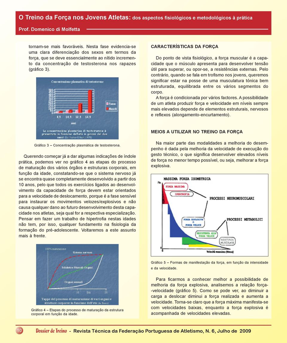 CARACTERÍSTICAS DA FORÇA Do ponto de vista fi siológico, a força muscular é a capacidade que o músculo apresenta para desenvolver tensão útil para superar, ou opor-se, a resistências externas.