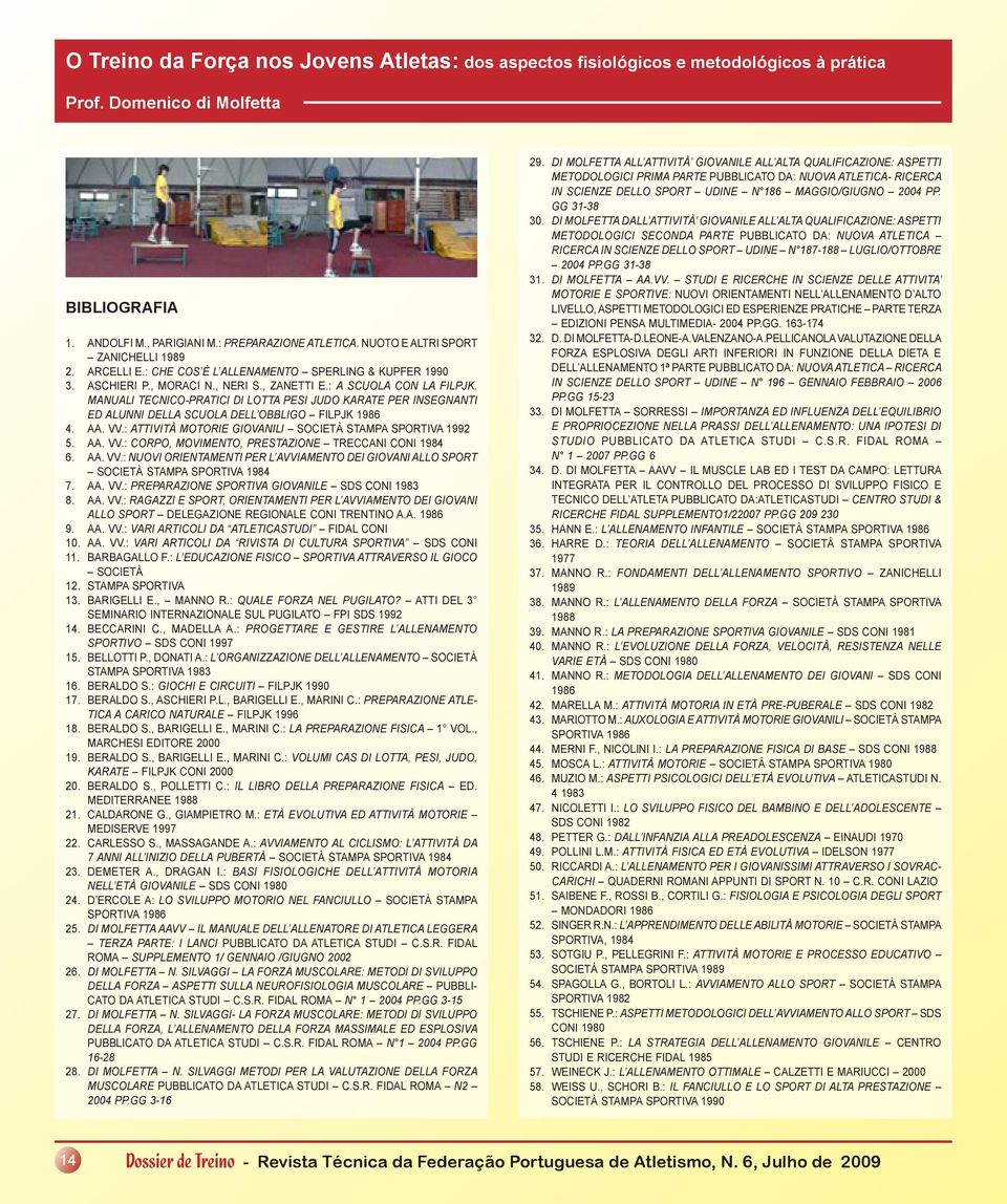 MANUALI TECNICO-PRATICI DI LOTTA PESI JUDO KARATE PER INSEGNANTI ED ALUNNI DELLA SCUOLA DELL OBBLIGO FILPJK 1986 4. AA. VV.: ATTIVITÀ MOTORIE GIOVANILI SOCIETÀ STAMPA SPORTIVA 1992 5. AA. VV.: CORPO, MOVIMENTO, PRESTAZIONE TRECCANI CONI 1984 6.