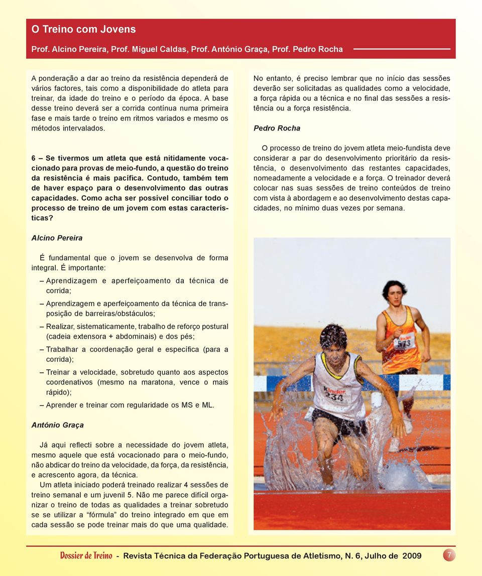 A base desse treino deverá ser a corrida contínua numa primeira fase e mais tarde o treino em ritmos variados e mesmo os métodos intervalados.