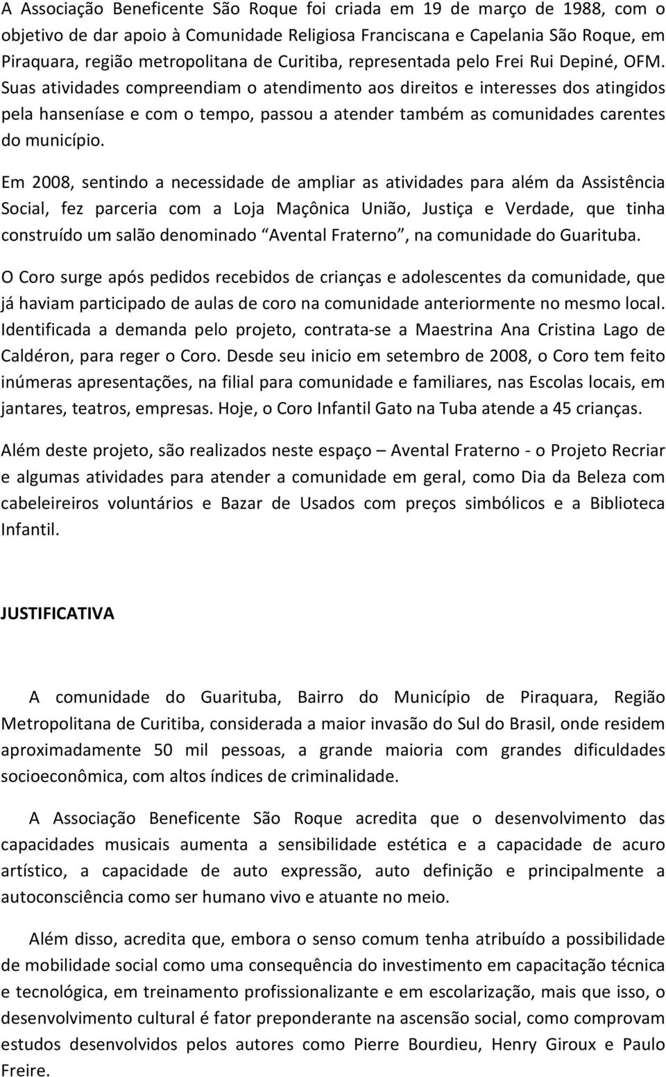 Suas atividades compreendiam o atendimento aos direitos e interesses dos atingidos pela hanseníase e com o tempo, passou a atender também as comunidades carentes do município.