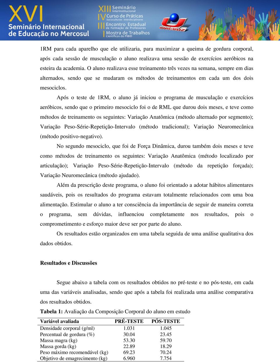 Após o teste de 1RM, o aluno já iniciou o programa de musculação e exercícios aeróbicos, sendo que o primeiro mesociclo foi o de RML que durou dois meses, e teve como métodos de treinamento os