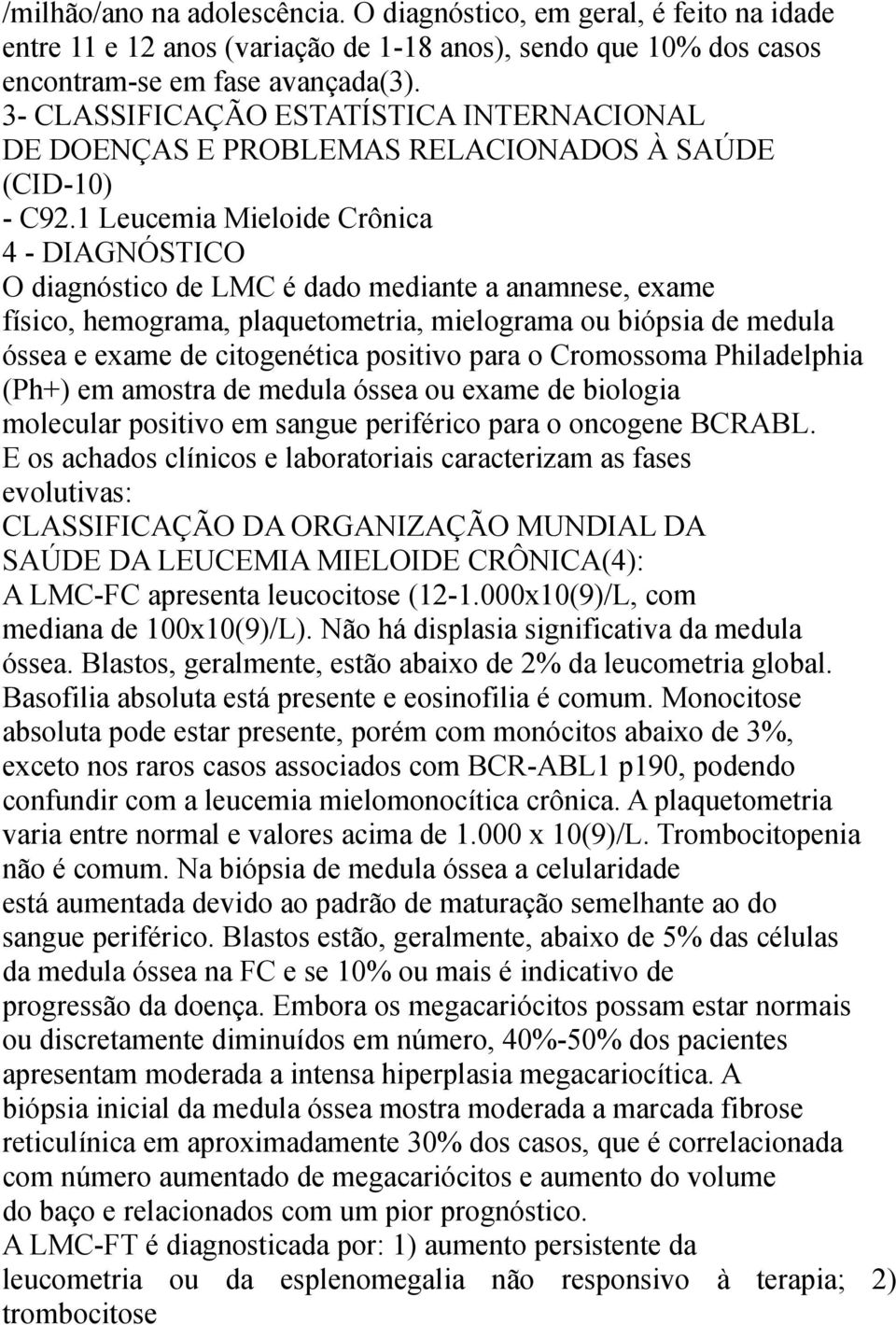 1 Leucemia Mieloide Crônica 4 - DIAGNÓSTICO O diagnóstico de LMC é dado mediante a anamnese, exame físico, hemograma, plaquetometria, mielograma ou biópsia de medula óssea e exame de citogenética