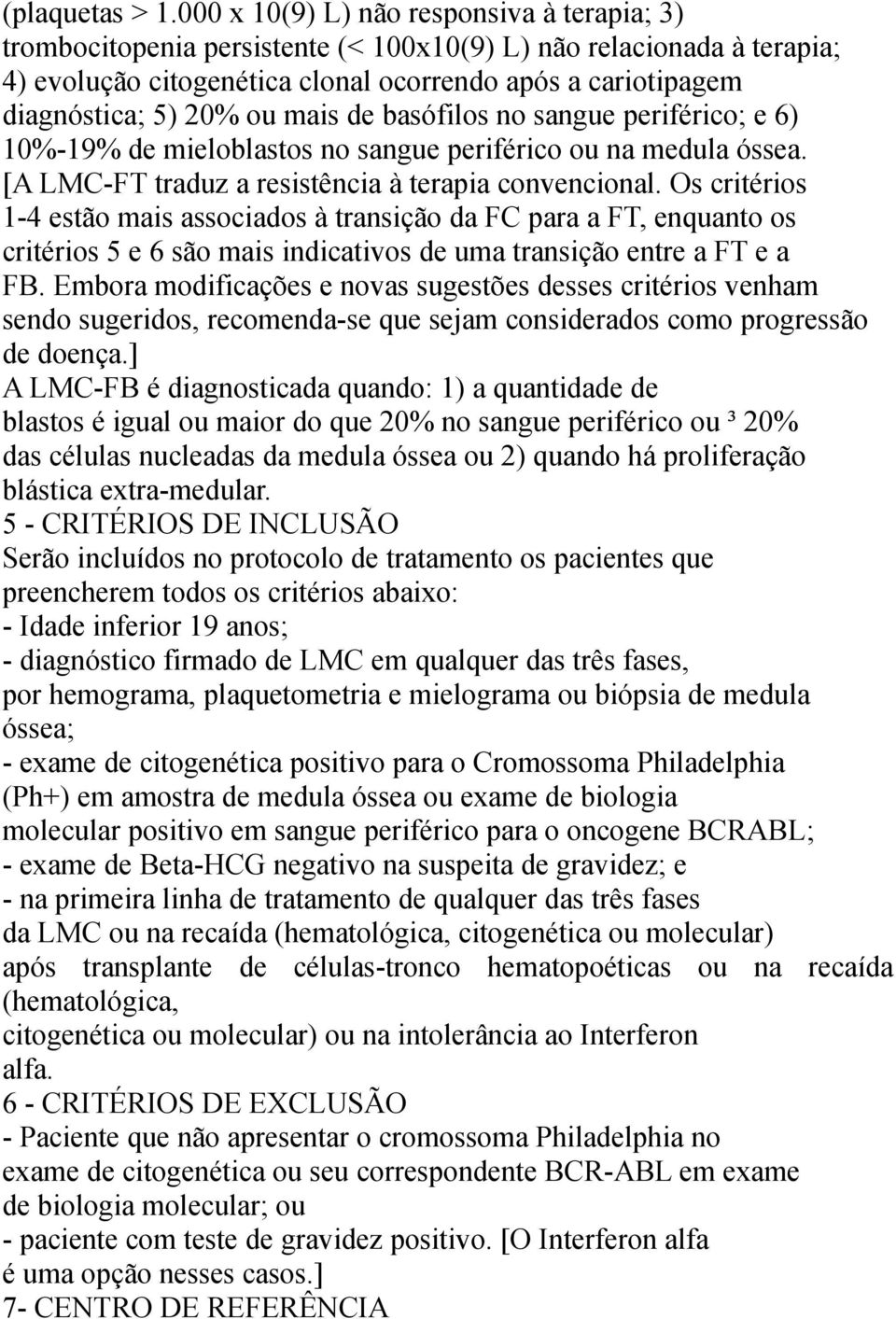 mais de basófilos no sangue periférico; e 6) 10%-19% de mieloblastos no sangue periférico ou na medula óssea. [A LMC-FT traduz a resistência à terapia convencional.