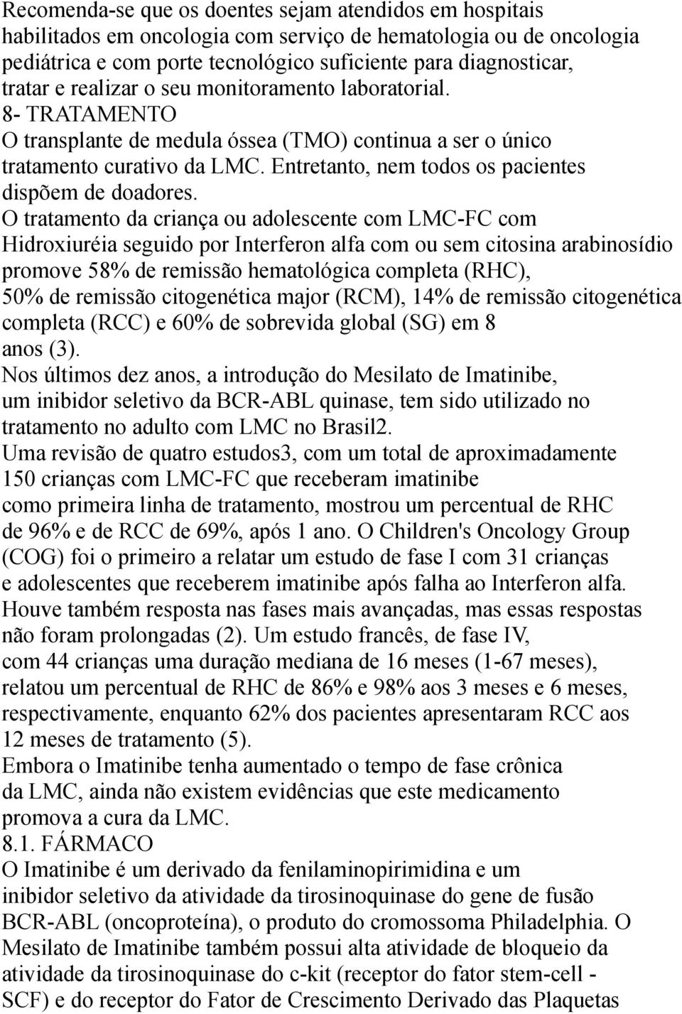 O tratamento da criança ou adolescente com LMC-FC com Hidroxiuréia seguido por Interferon alfa com ou sem citosina arabinosídio promove 58% de remissão hematológica completa (RHC), 50% de remissão