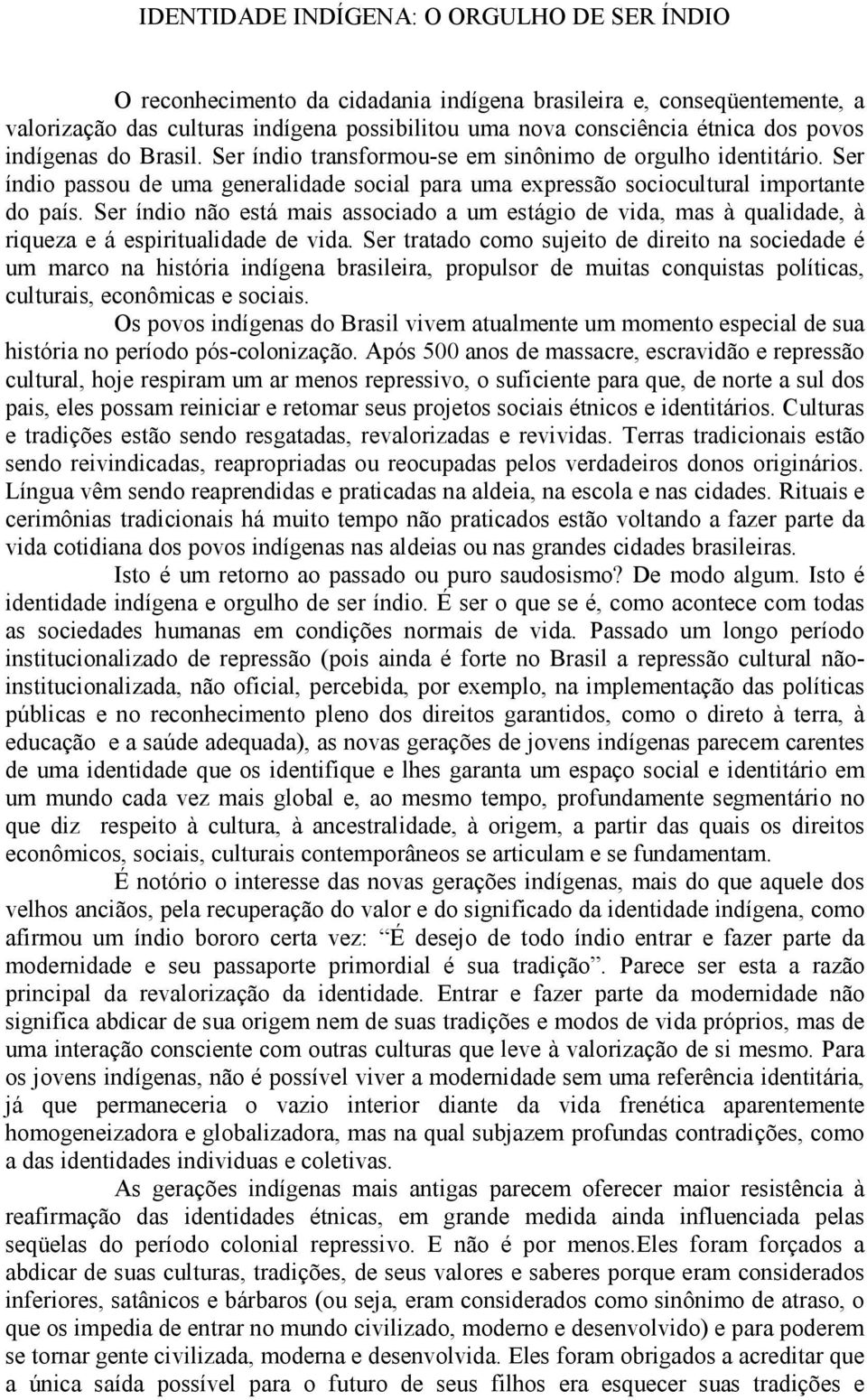 Ser índio não está mais associado a um estágio de vida, mas à qualidade, à riqueza e á espiritualidade de vida.