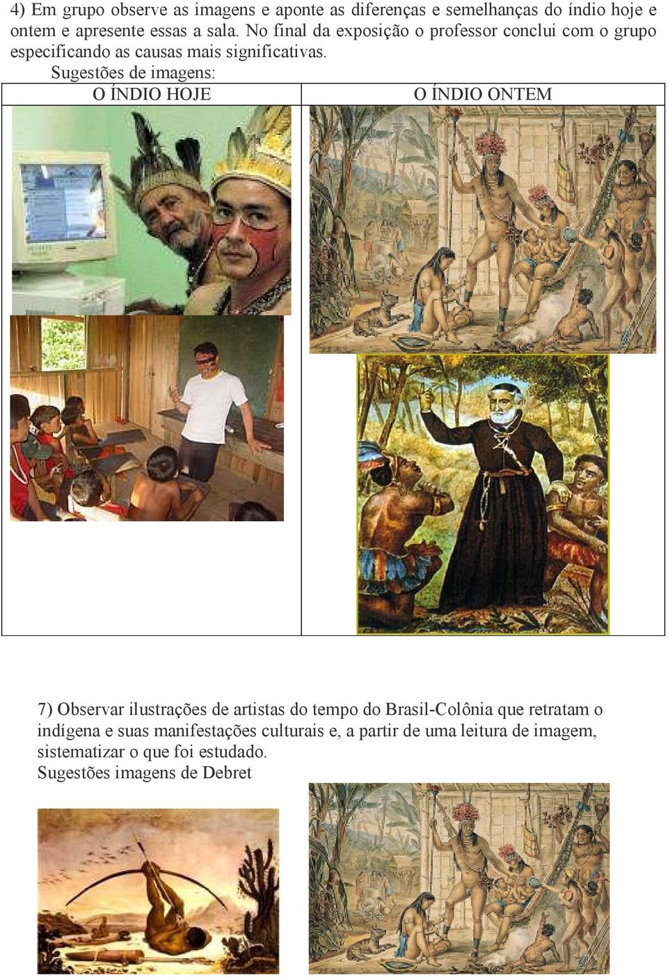 Sugestões de imagens: O ÍNDIO HOJE O ÍNDIO ONTEM 7) Observar ilustrações de artistas do tempo do Brasil-Colônia que