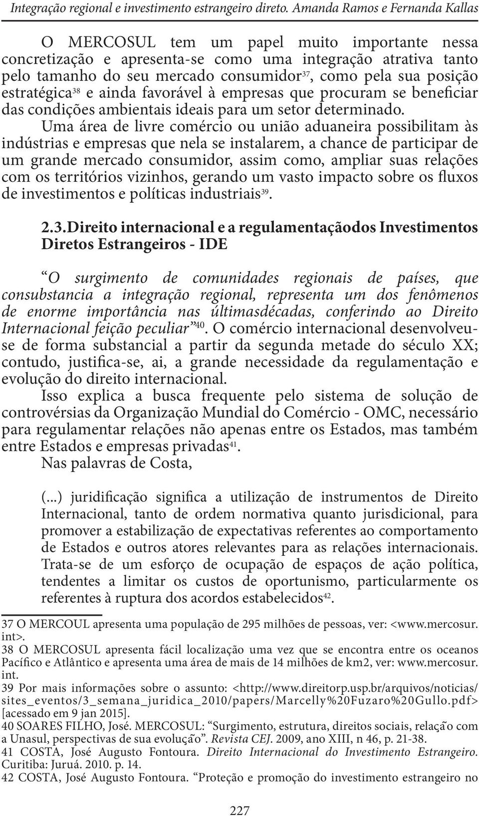 posição estratégica 38 e ainda favorável à empresas que procuram se beneficiar das condições ambientais ideais para um setor determinado.