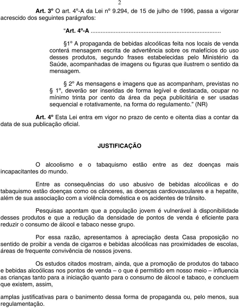 .. 1º A propaganda de bebidas alcoólicas feita nos locais de venda conterá mensagem escrita de advertência sobre os malefícios do uso desses produtos, segundo frases estabelecidas pelo Ministério da