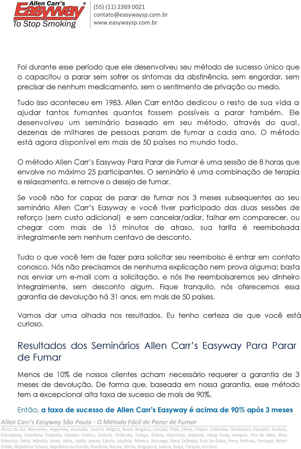 Ele desenvolveu um seminário baseado em seu método, através do qual, dezenas de milhares de pessoas param de fumar a cada ano. O método está agora disponível em mais de 50 países no mundo todo.