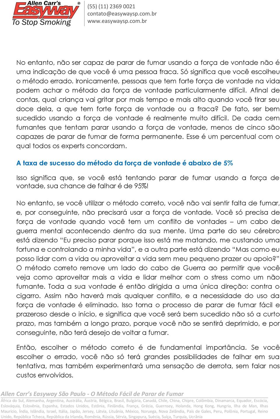 Afinal de contas, qual criança vai gritar por mais tempo e mais alto quando você tirar seu doce dela, a que tem forte força de vontade ou a fraca?