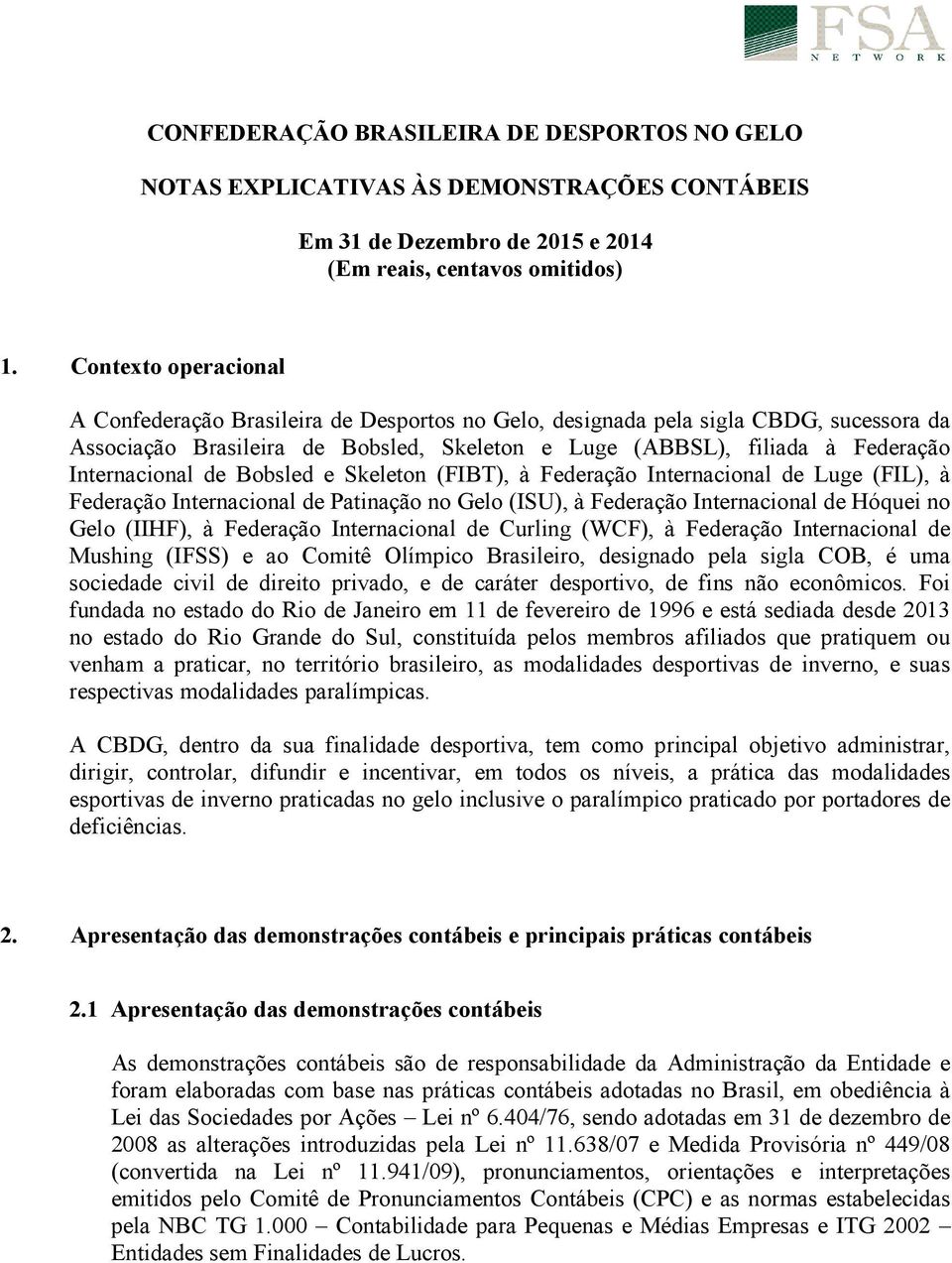 Internacional de Bobsled e Skeleton (FIBT), à Federação Internacional de Luge (FIL), à Federação Internacional de Patinação no Gelo (ISU), à Federação Internacional de Hóquei no Gelo (IIHF), à