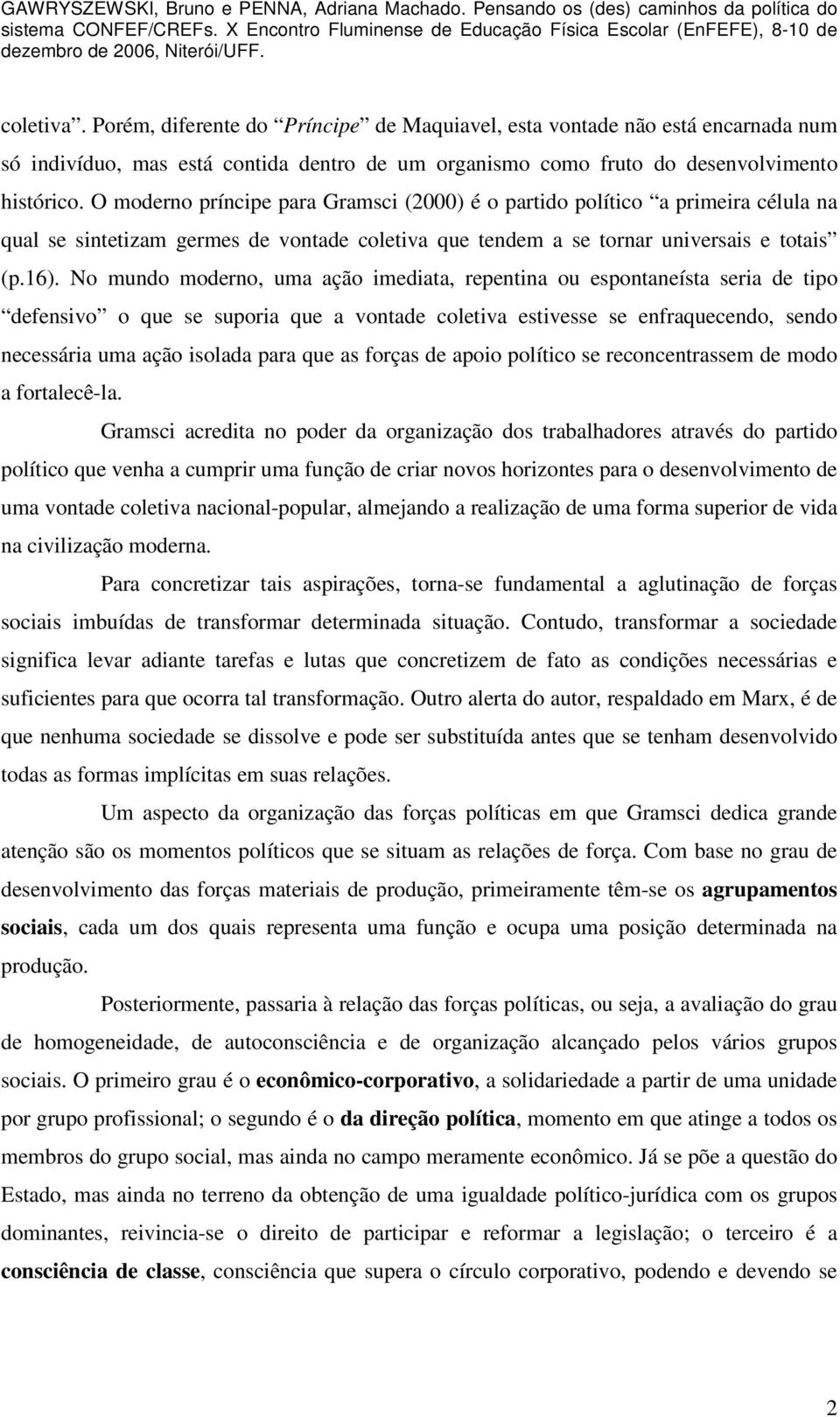 No mundo moderno, uma ação imediata, repentina ou espontaneísta seria de tipo defensivo o que se suporia que a vontade coletiva estivesse se enfraquecendo, sendo necessária uma ação isolada para que