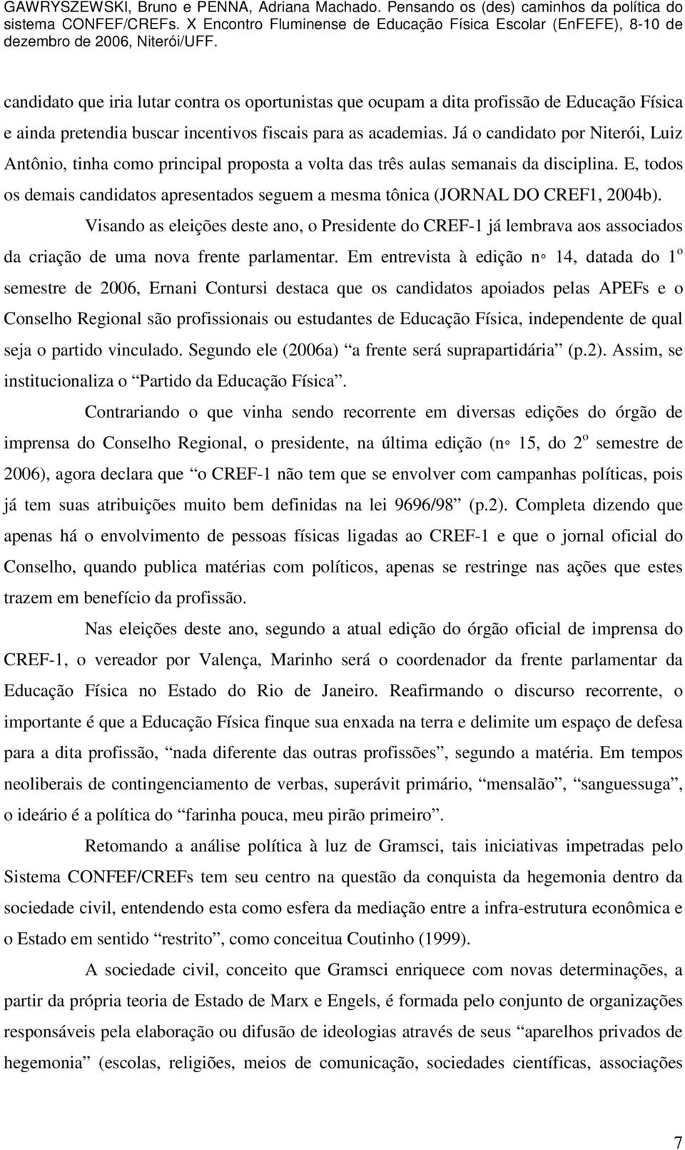 E, todos os demais candidatos apresentados seguem a mesma tônica (JORNAL DO CREF1, 2004b).