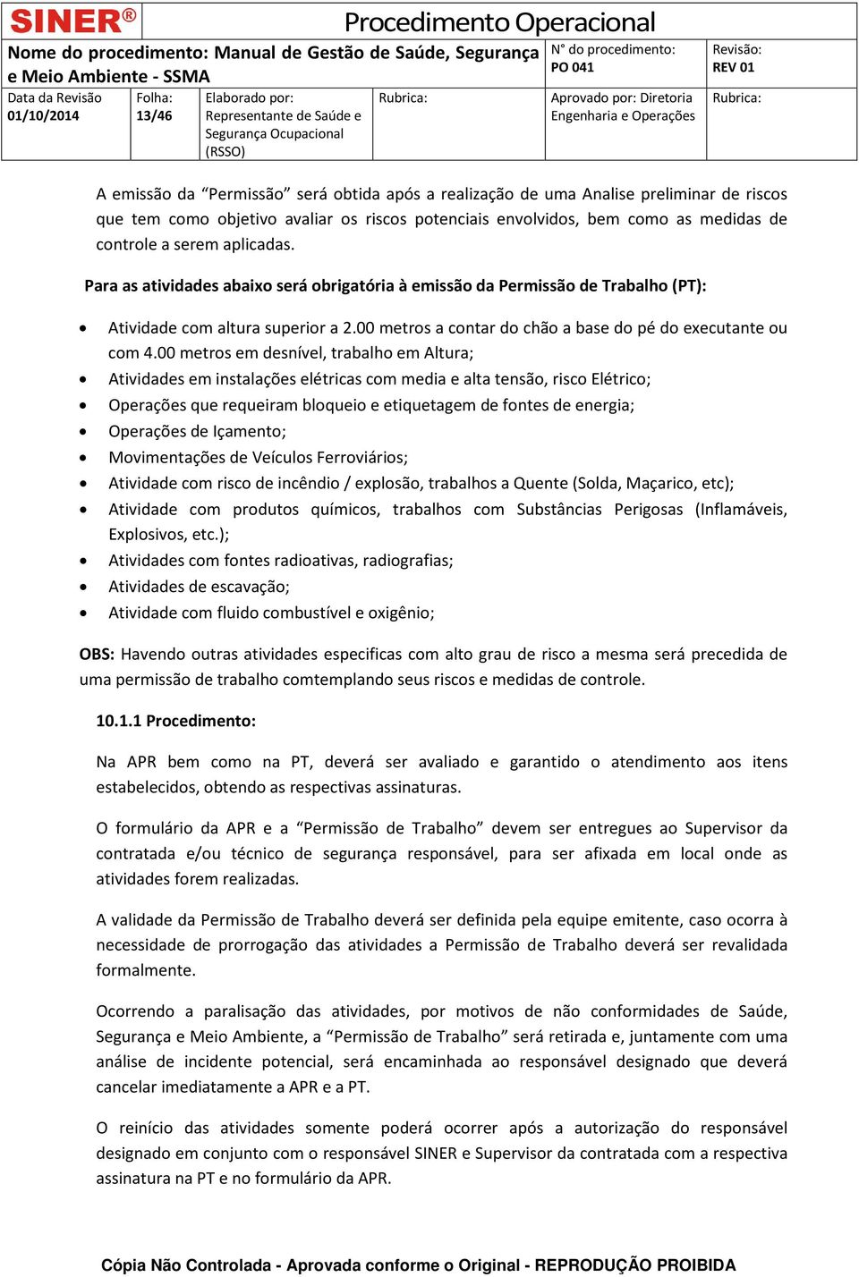 00 metros em desnível, trabalho em Altura; Atividades em instalações elétricas com media e alta tensão, risco Elétrico; Operações que requeiram bloqueio e etiquetagem de fontes de energia; Operações