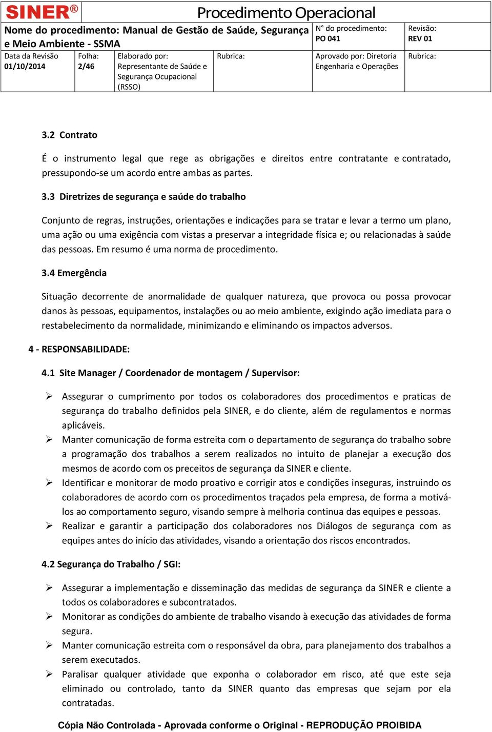 3 Diretrizes de segurança e saúde do trabalho Conjunto de regras, instruções, orientações e indicações para se tratar e levar a termo um plano, uma ação ou uma exigência com vistas a preservar a