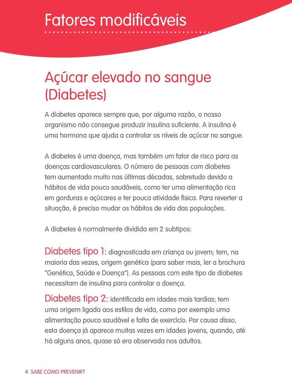 O número de pessoas com diabetes tem aumentado muito nas últimas décadas, sobretudo devido a hábitos de vida pouco saudáveis, como ter uma alimentação rica em gorduras e açúcares e ter pouca