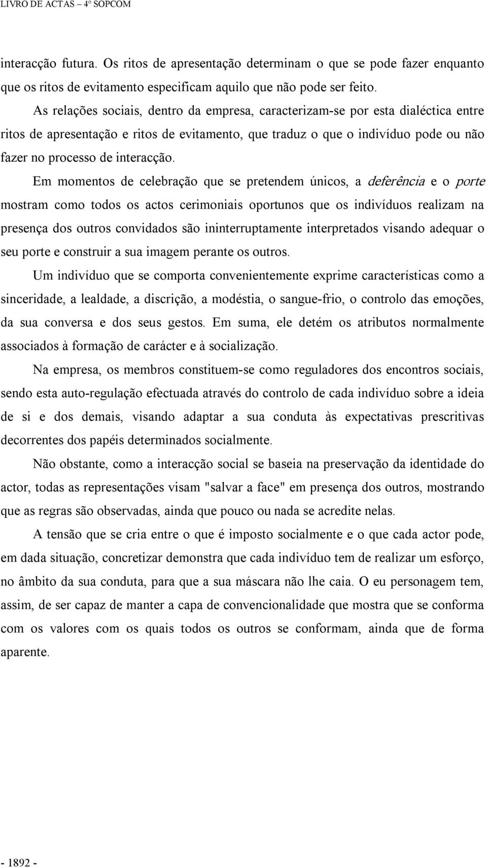 Em momentos de celebração que se pretendem únicos, a deferência e o porte mostram como todos os actos cerimoniais oportunos que os indivíduos realizam na presença dos outros convidados são