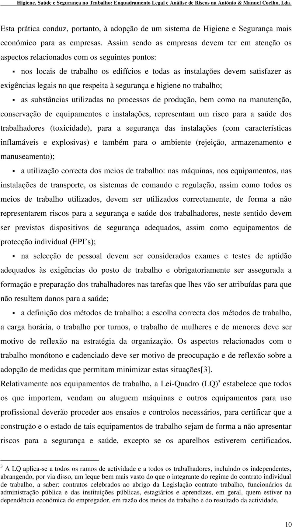 respeita à segurança e higiene no trabalho; as substâncias utilizadas no processos de produção, bem como na manutenção, conservação de equipamentos e instalações, representam um risco para a saúde