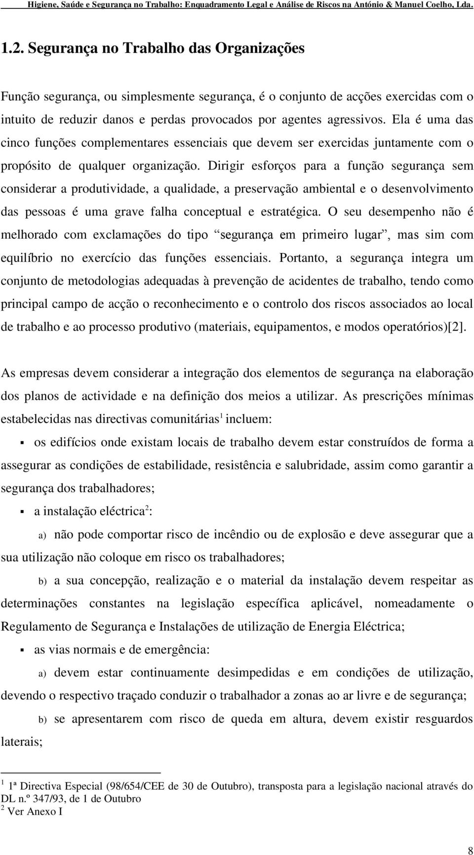 Dirigir esforços para a função segurança sem considerar a produtividade, a qualidade, a preservação ambiental e o desenvolvimento das pessoas é uma grave falha conceptual e estratégica.