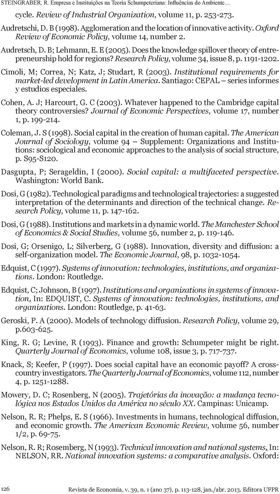 Cimoli, M; Correa, N; Katz, J; Studart, R (2003). Institutional requirements for market-led development in Latin America. Santiago: CEPAL series informes y estudios especiales. Cohen, A.