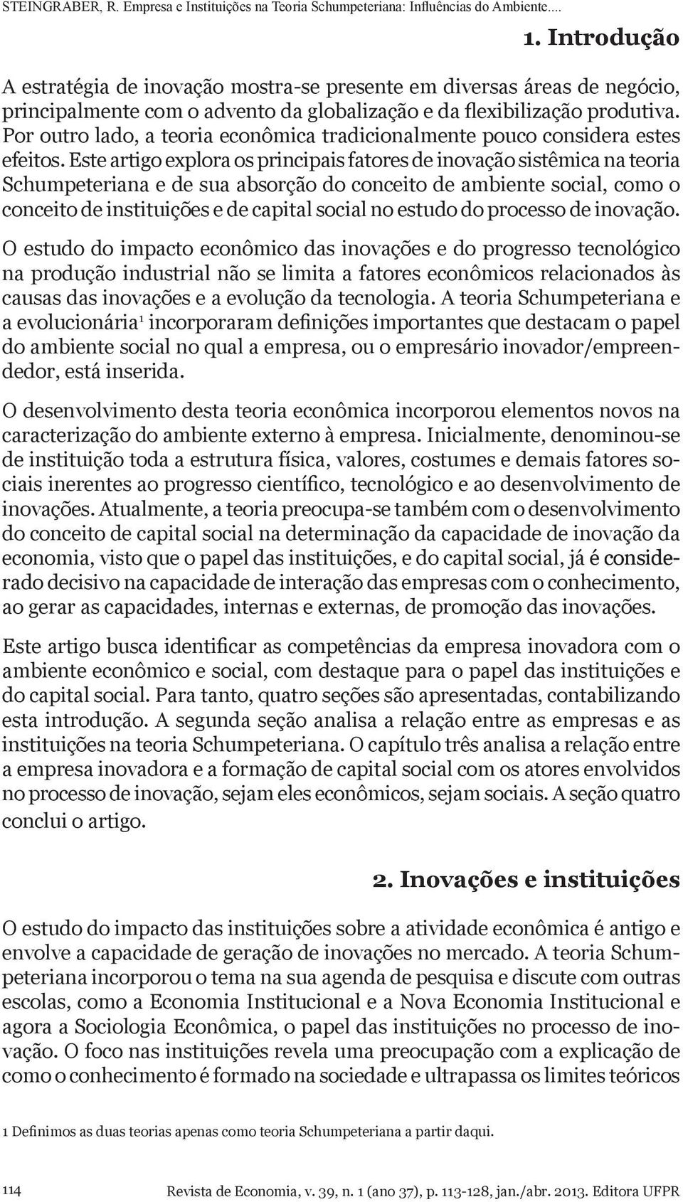 Este artigo explora os principais fatores de inovação sistêmica na teoria Schumpeteriana e de sua absorção do conceito de ambiente social, como o conceito de instituições e de capital social no
