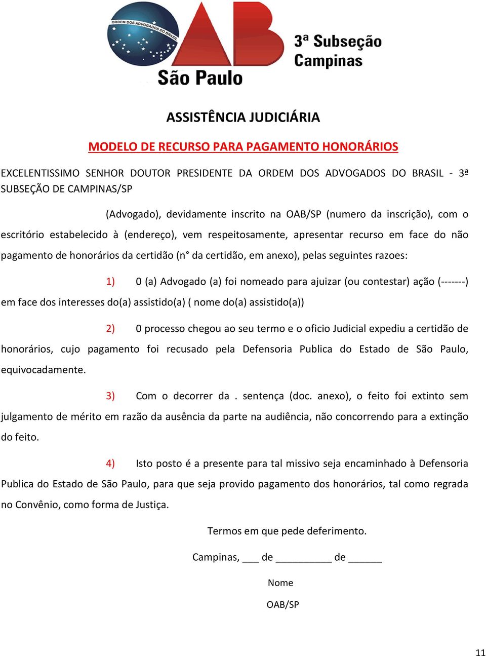 anexo), pelas seguintes razoes: 1) 0 (a) Advogado (a) foi nomeado para ajuizar (ou contestar) ação (-------) em face dos interesses do(a) assistido(a) ( nome do(a) assistido(a)) 2) 0 processo chegou