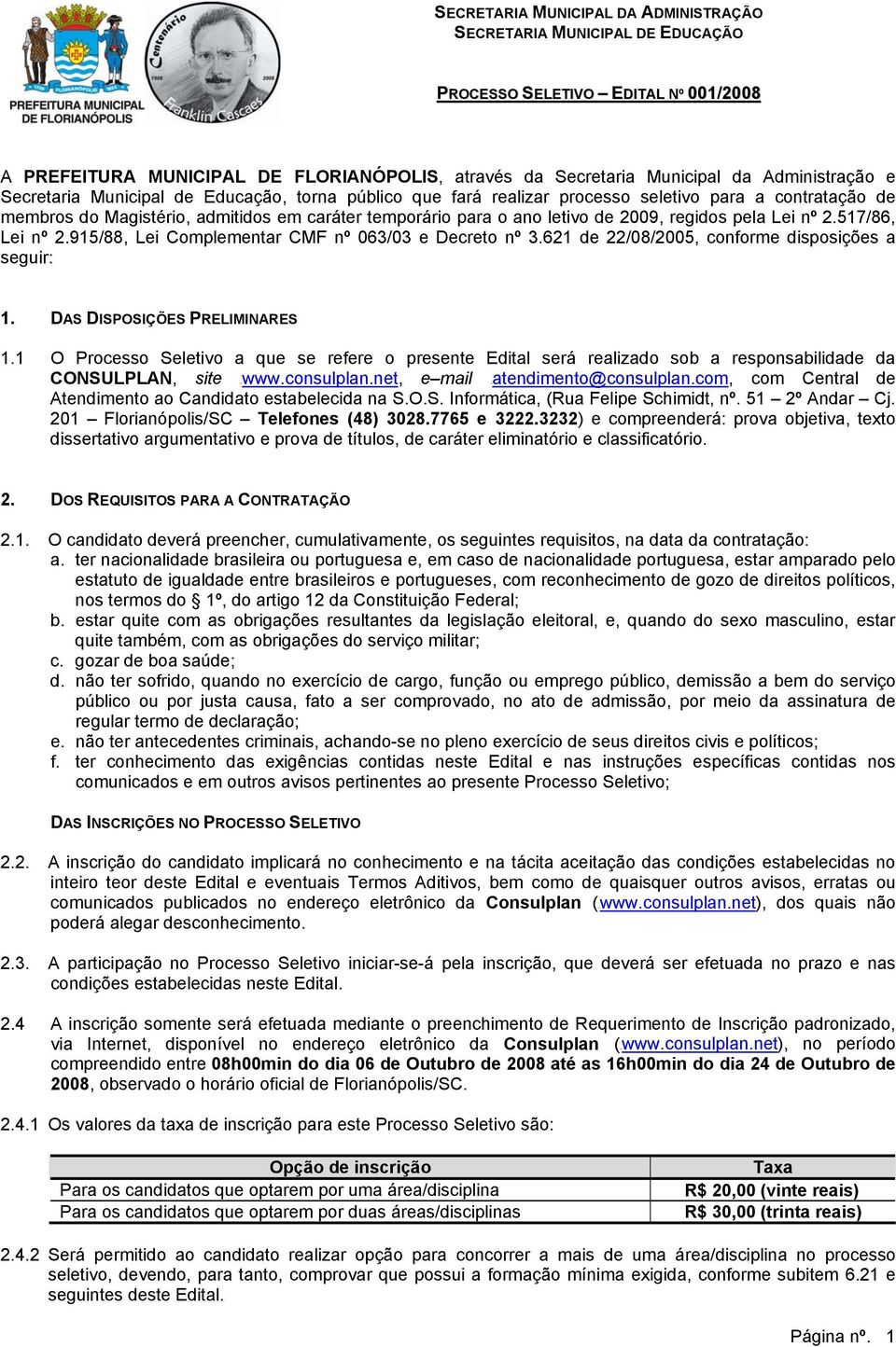 pela Lei nº 2.517/86, Lei nº 2.915/88, Lei Complementar CMF nº 063/03 e Decreto nº 3.621 de 22/08/2005, conforme disposições a seguir: 1. DAS DISPOSIÇÕES PRELIMINARES 1.