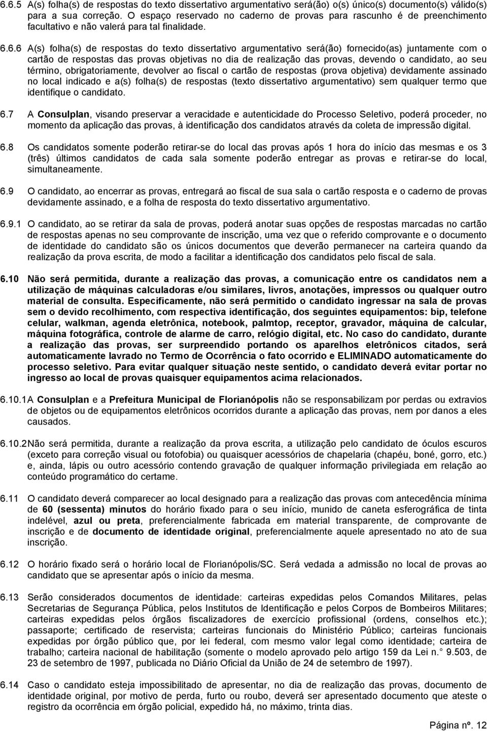 6.6 A(s) folha(s) de respostas do texto dissertativo argumentativo será(ão) fornecido(as) juntamente com o cartão de respostas das provas objetivas no dia de realização das provas, devendo o