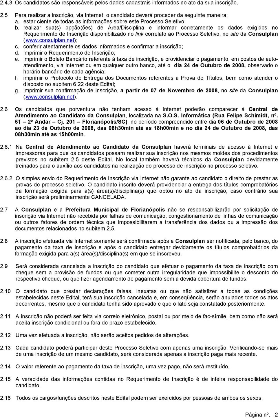 realizar sua(s) opção(ões) de Área/Disciplina e informar corretamente os dados exigidos no Requerimento de Inscrição disponibilizado no link correlato ao Processo Seletivo, no site da Consulplan