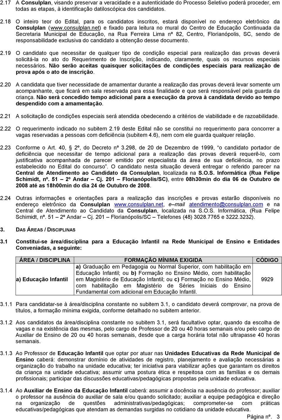 net) e fixado para leitura no mural do Centro de Educação Continuada da Secretaria Municipal de Educação, na Rua Ferreira Lima nº 82, Centro, Florianópolis, SC, sendo de responsabilidade exclusiva do