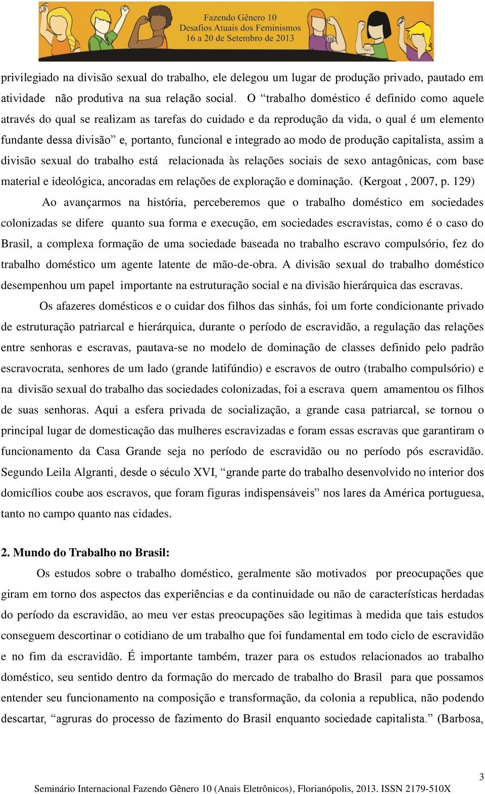 ao modo de produção capitalista, assim a divisão sexual do trabalho está relacionada às relações sociais de sexo antagônicas, com base material e ideológica, ancoradas em relações de exploração e