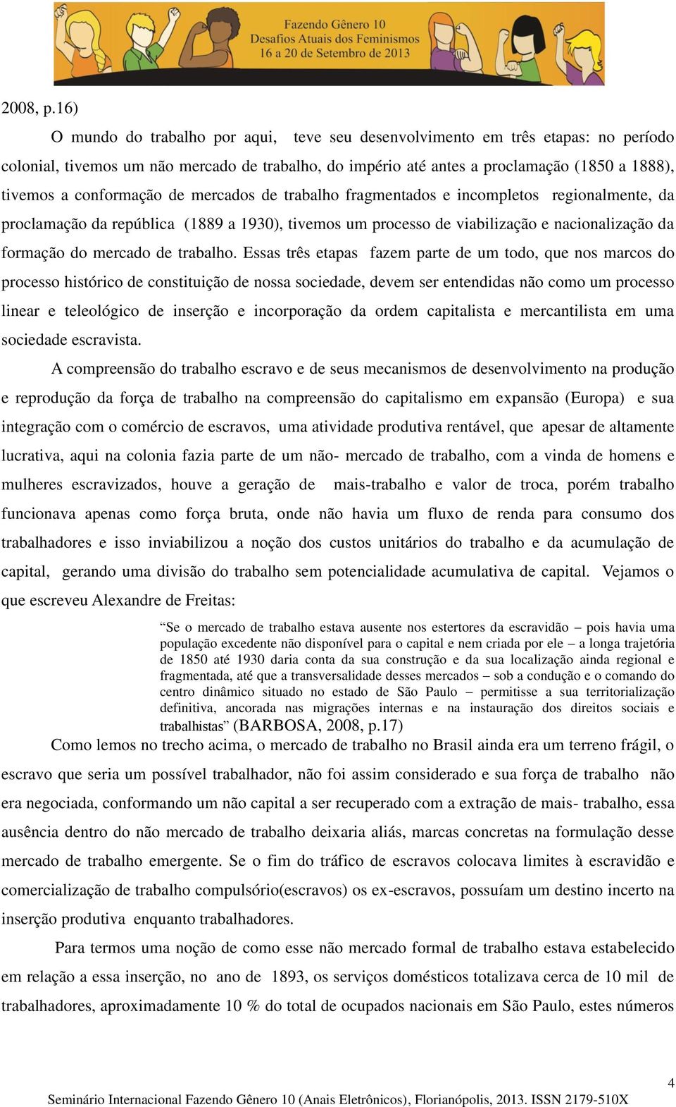 conformação de mercados de trabalho fragmentados e incompletos regionalmente, da proclamação da república (1889 a 1930), tivemos um processo de viabilização e nacionalização da formação do mercado de