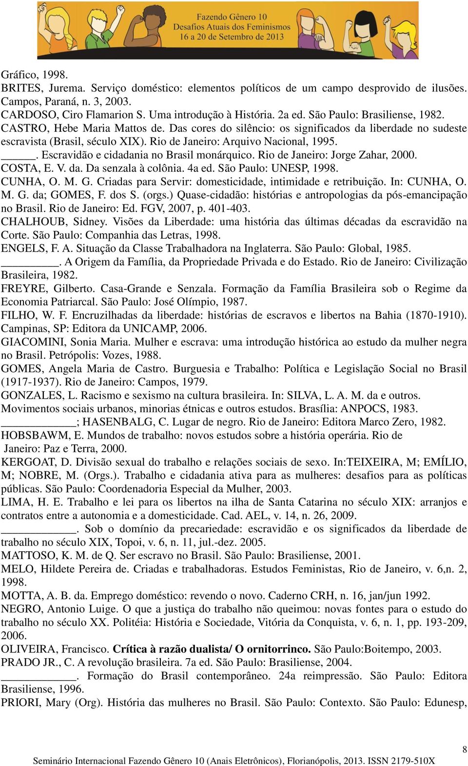 . Escravidão e cidadania no Brasil monárquico. Rio de Janeiro: Jorge Zahar, 2000. COSTA, E. V. da. Da senzala à colônia. 4a ed. São Paulo: UNESP, 1998. CUNHA, O. M. G.